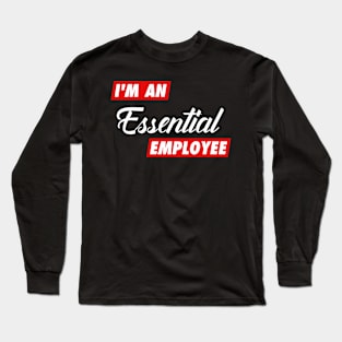 I am an Essential Employee Long Sleeve T-Shirt